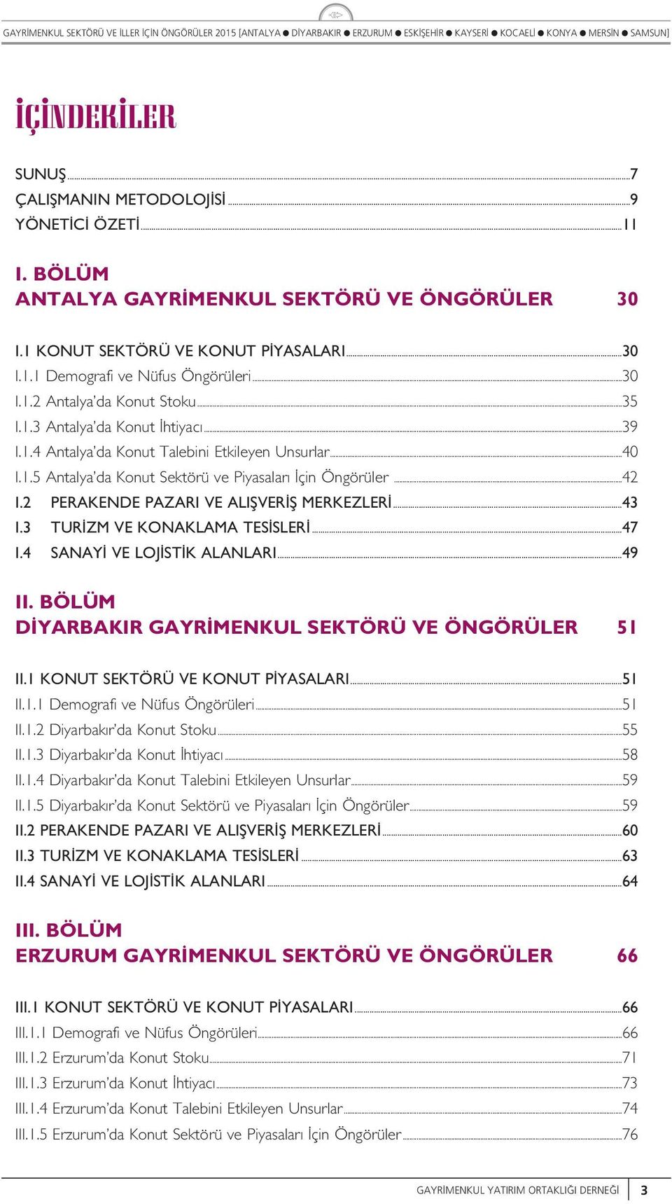 3 TUR ZM VE KONAKLAMA TES SLER...47 I.4 SANAY VE LOJ ST K ALANLARI...49 II. BÖLÜM D YARBAKIR GAYR MENKUL SEKTÖRÜ VE ÖNGÖRÜLER 5 II. KONUT SEKTÖRÜ VE KONUT P YASALARI...5 II.. Demografi ve Nüfs Öngörüeri.