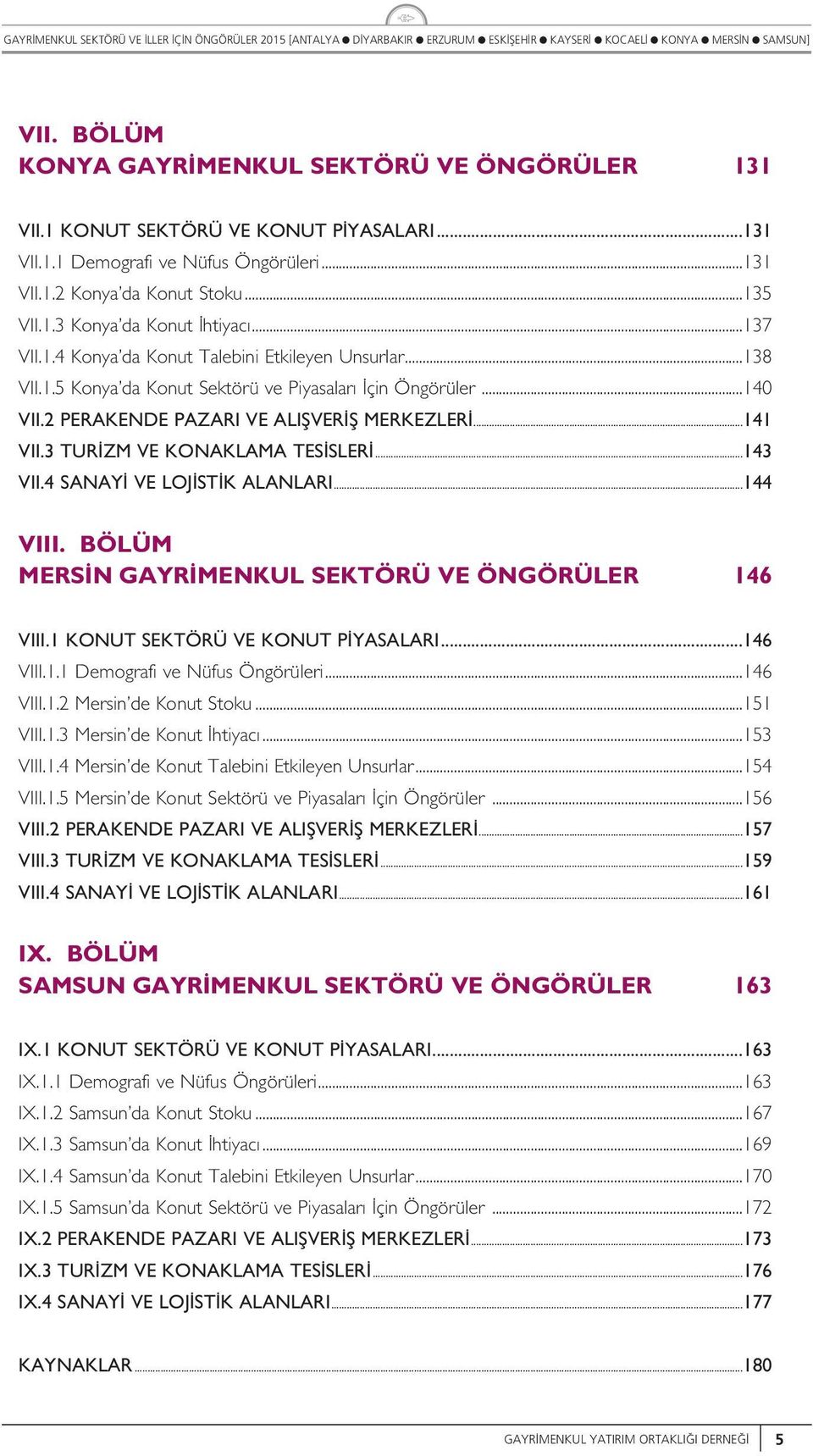 4 SANAY VE LOJ ST K ALANLARI...44 VIII. BÖLÜM MERS N GAYR MENKUL SEKTÖRÜ VE ÖNGÖRÜLER 46 VIII. KONUT SEKTÖRÜ VE KONUT P YASALARI...46 VIII.. Demografi ve Nüfs Öngörüeri...46 VIII..2 Mersin de Kont Stok.