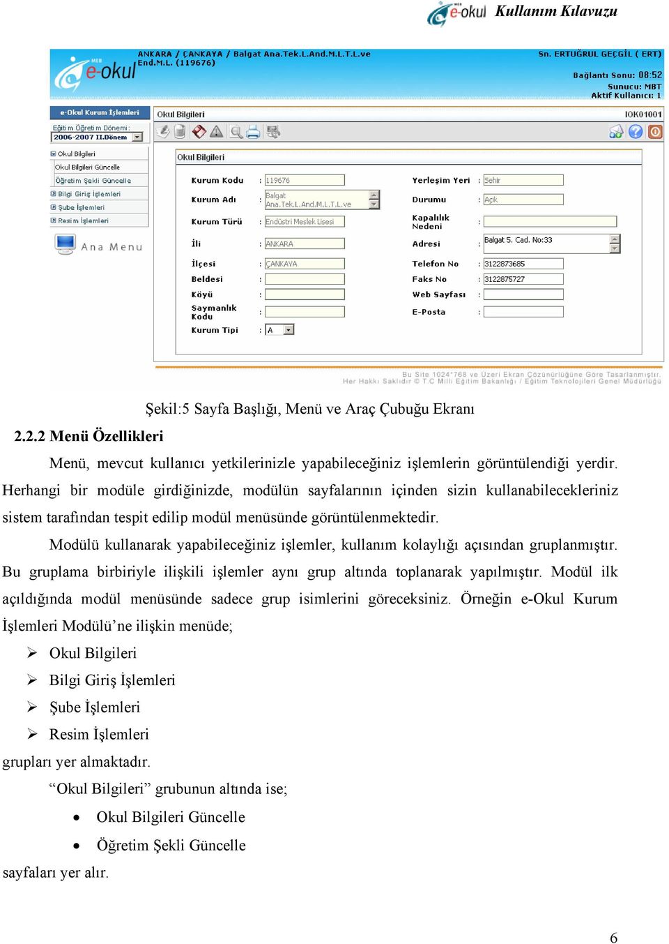 Modülü kullanarak yapabileceğiniz işlemler, kullanım kolaylığı açısından gruplanmıştır. Bu gruplama birbiriyle ilişkili işlemler aynı grup altında toplanarak yapılmıştır.