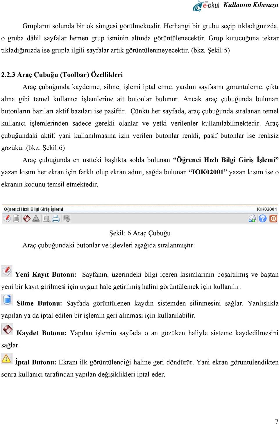 2.3 Araç Çubuğu (Toolbar) Özellikleri Araç çubuğunda kaydetme, silme, işlemi iptal etme, yardım sayfasını görüntüleme, çıktı alma gibi temel kullanıcı işlemlerine ait butonlar bulunur.