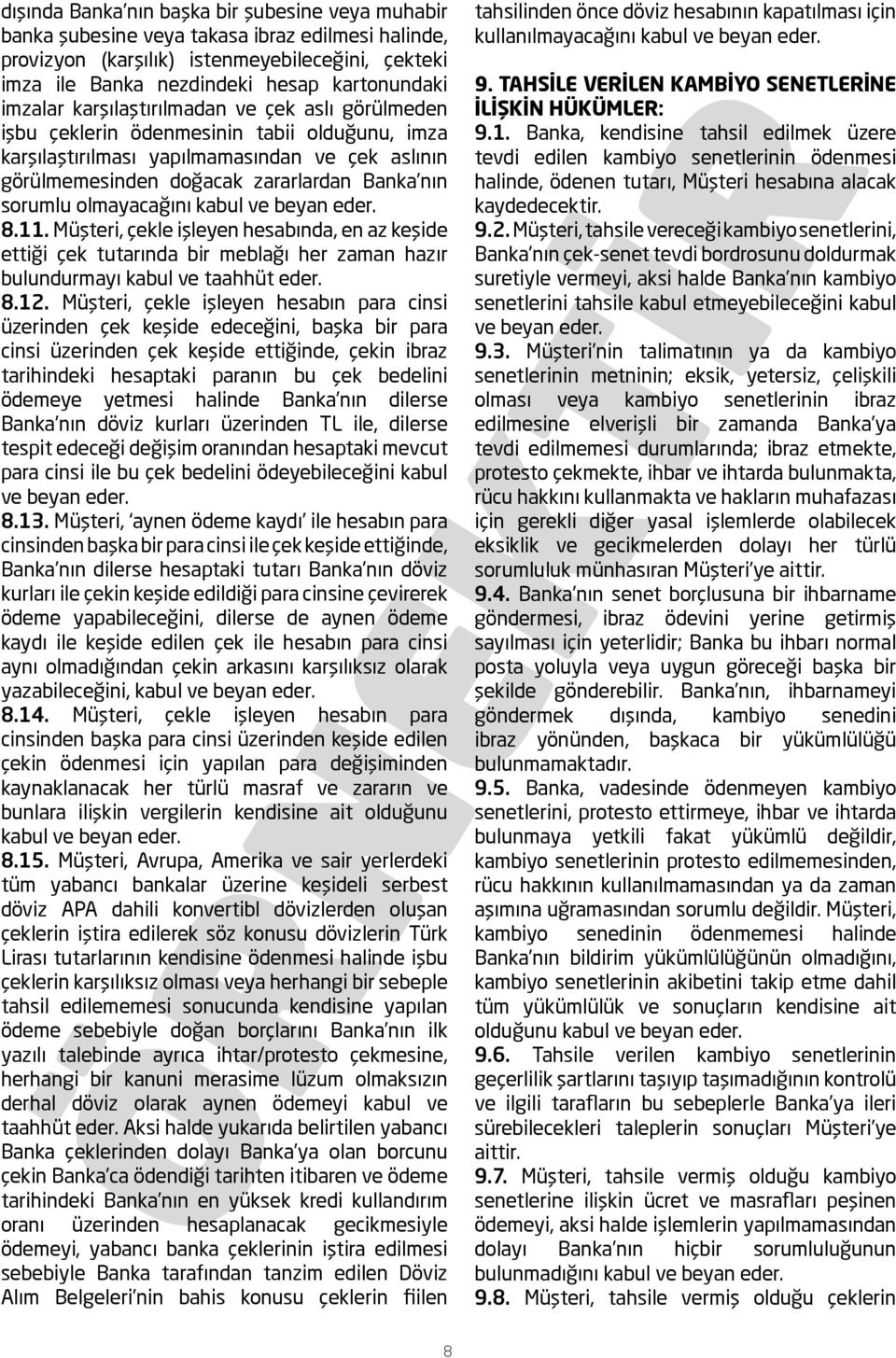 olmayacağını kabul ve beyan eder. 8.11. Müşteri, çekle işleyen hesabında, en az keşide ettiği çek tutarında bir meblağı her zaman hazır bulundurmayı kabul ve taahhüt eder. 8.12.