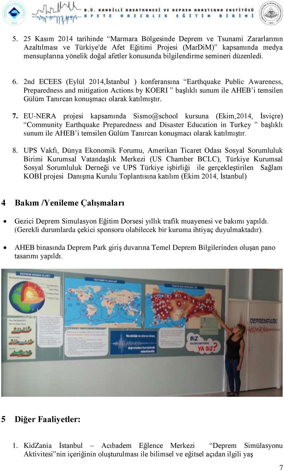 2nd ECEES (Eylül 2014,İstanbul ) konferansına Earthquake Public Awareness, Preparedness and mitigation Actions by KOERI başlıklı sunum ile AHEB i temsilen Gülüm Tanırcan konuşmacı olarak katılmıştır.
