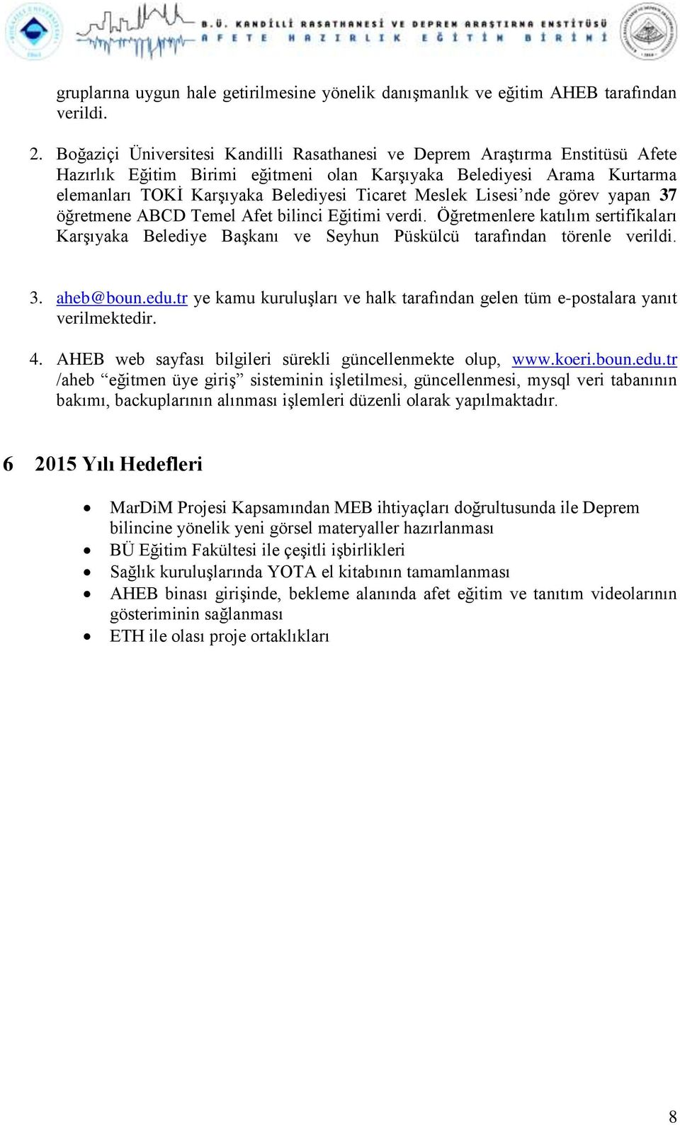 Meslek Lisesi nde görev yapan 37 öğretmene ABCD Temel Afet bilinci Eğitimi verdi. Öğretmenlere katılım sertifikaları Karşıyaka Belediye Başkanı ve Seyhun Püskülcü tarafından törenle verildi. 3. aheb@boun.