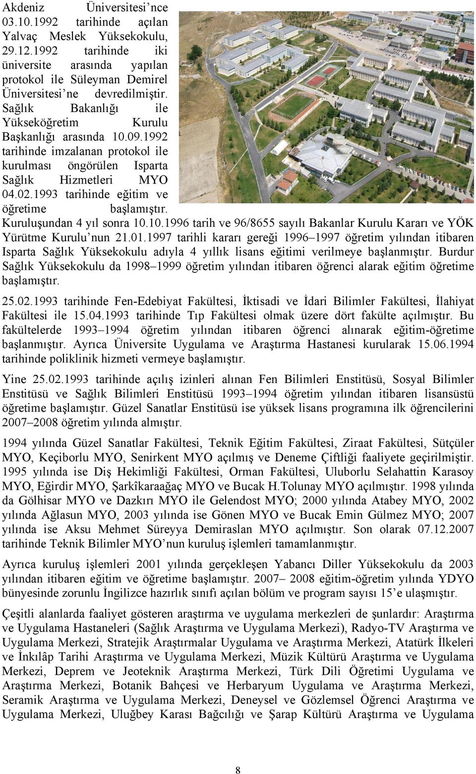 1993 tarihinde eğitim ve öğretime başlamıştır. Kuruluşundan 4 yıl sonra 10.10.1996 tarih ve 96/8655 sayılı Bakanlar Kurulu Kararı ve YÖK Yürütme Kurulu nun 21.01.