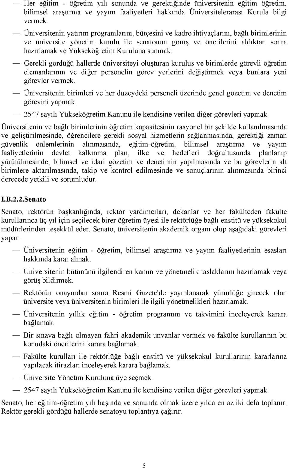 Kuruluna sunmak. Gerekli gördüğü hallerde üniversiteyi oluşturan kuruluş ve birimlerde görevli öğretim elemanlarının ve diğer personelin görev yerlerini değiştirmek veya bunlara yeni görevler vermek.