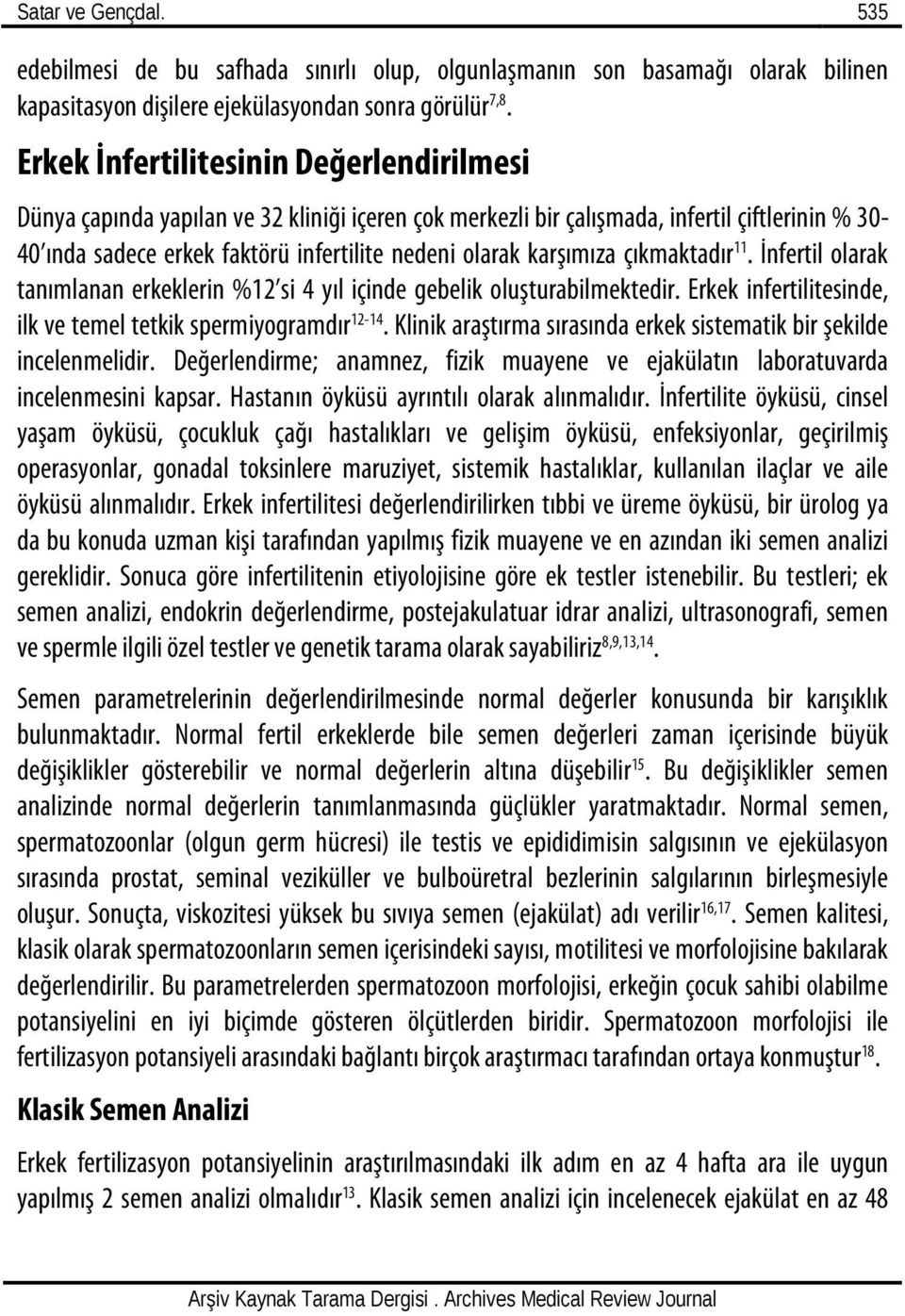 karşımıza çıkmaktadır 11. İnfertil olarak tanımlanan erkeklerin %12 si 4 yıl içinde gebelik oluşturabilmektedir. Erkek infertilitesinde, ilk ve temel tetkik spermiyogramdır 12-14.