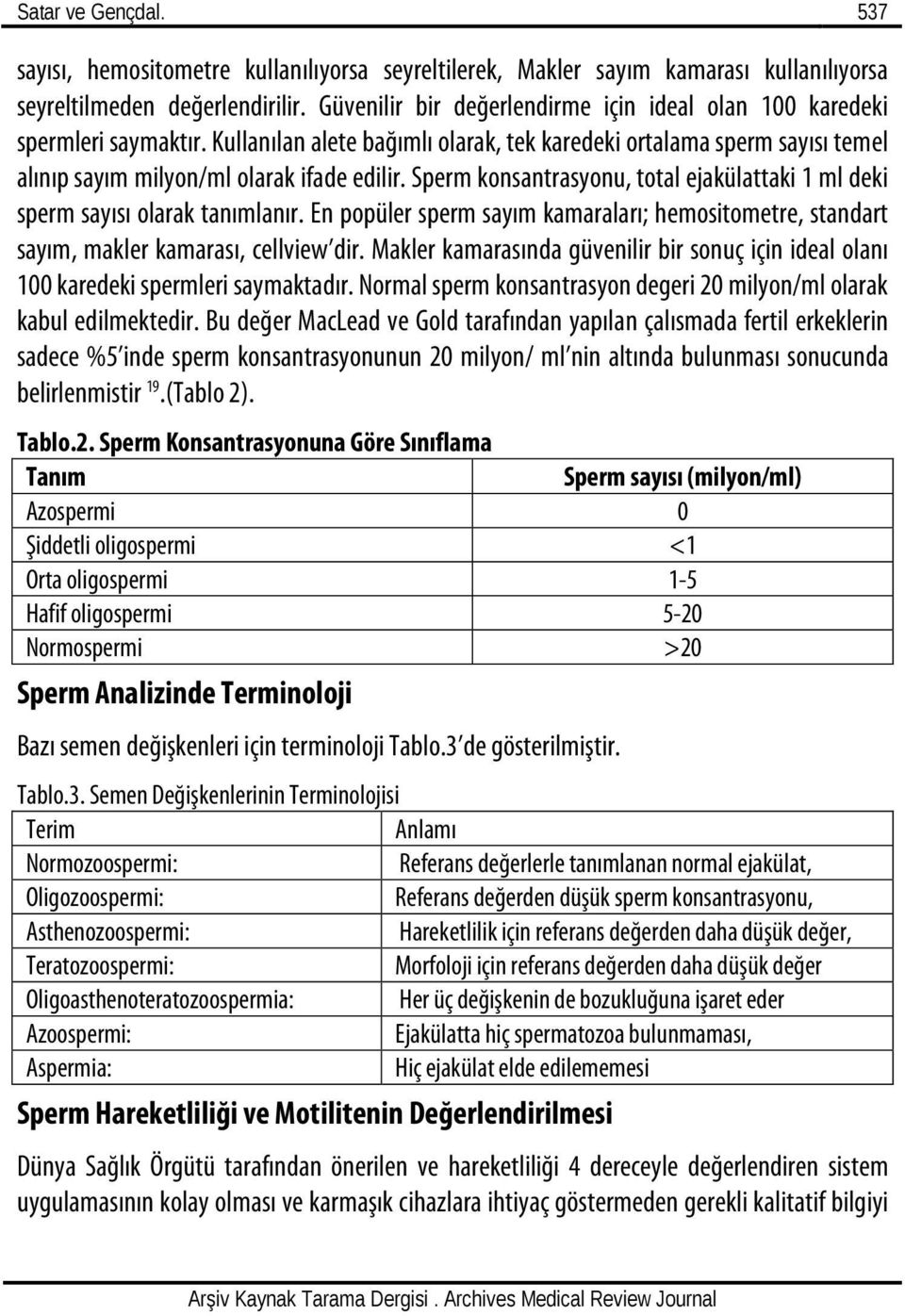 Sperm konsantrasyonu, total ejakülattaki 1 ml deki sperm sayısı olarak tanımlanır. En popüler sperm sayım kamaraları; hemositometre, standart sayım, makler kamarası, cellview dir.