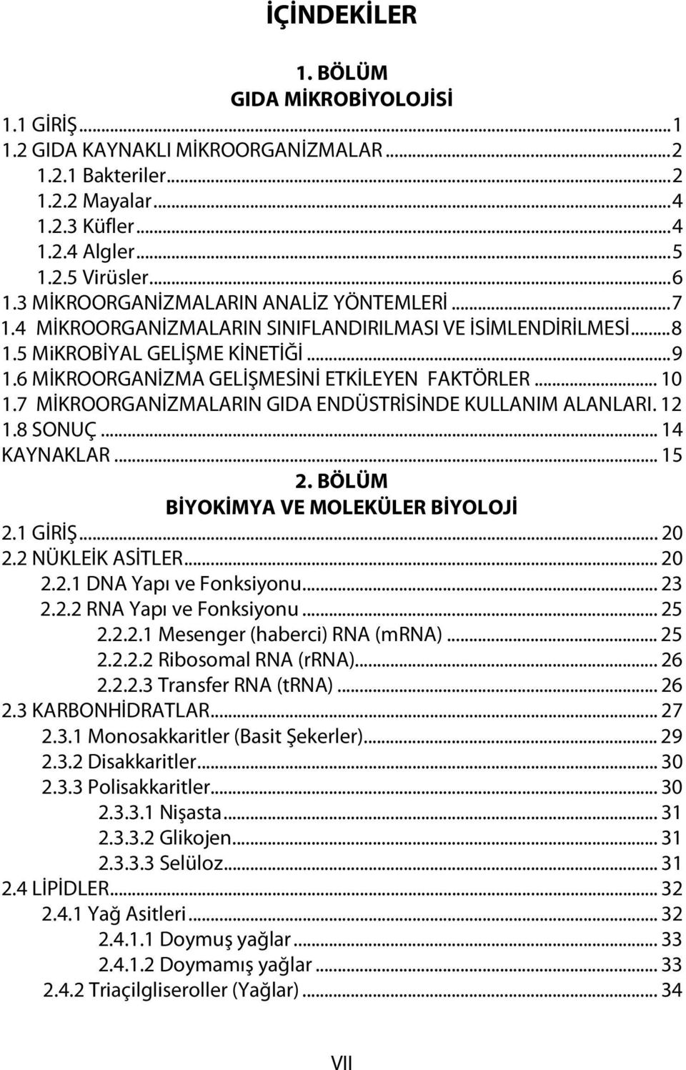 .. 10 1.7 MİKROORGANİZMALARIN GIDA ENDÜSTRİSİNDE KULLANIM ALANLARI. 12 1.8 SONUÇ... 14 KAYNAKLAR... 15 2. BÖLÜM BİYOKİMYA VE MOLEKÜLER BİYOLOJİ 2.1 GİRİŞ... 20 2.2 NÜKLEİK ASİTLER... 20 2.2.1 DNA Yapı ve Fonksiyonu.