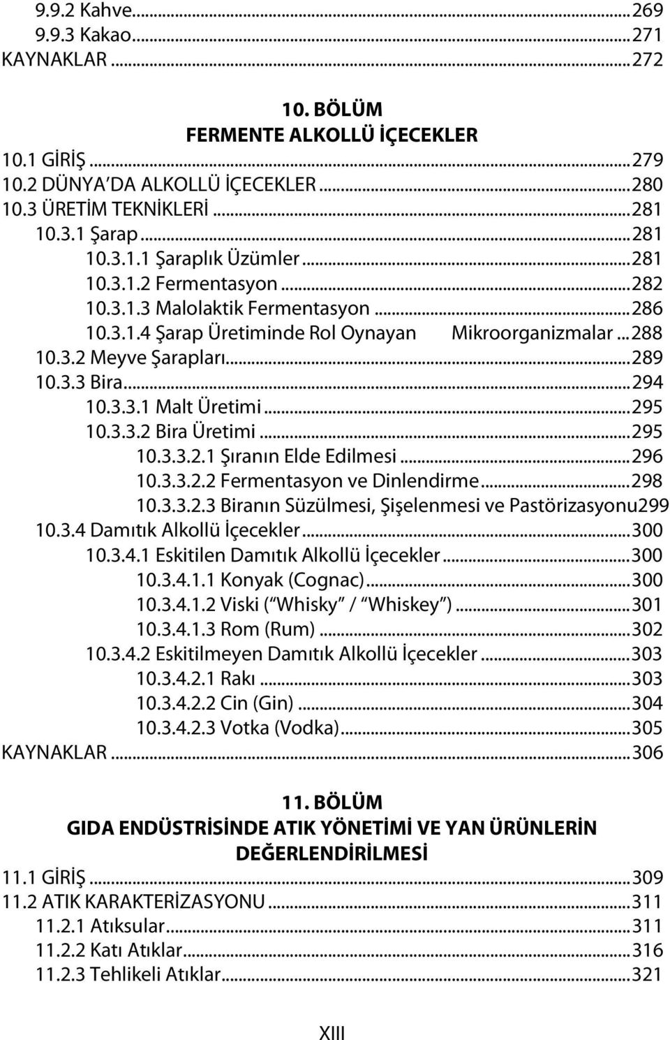 ..295 10.3.3.2 Bira Üretimi...295 10.3.3.2.1 Şıranın Elde Edilmesi...296 10.3.3.2.2 Fermentasyon ve Dinlendirme...298 10.3.3.2.3 Biranın Süzülmesi, Şişelenmesi ve Pastörizasyonu299 10.3.4 Damıtık Alkollü İçecekler.