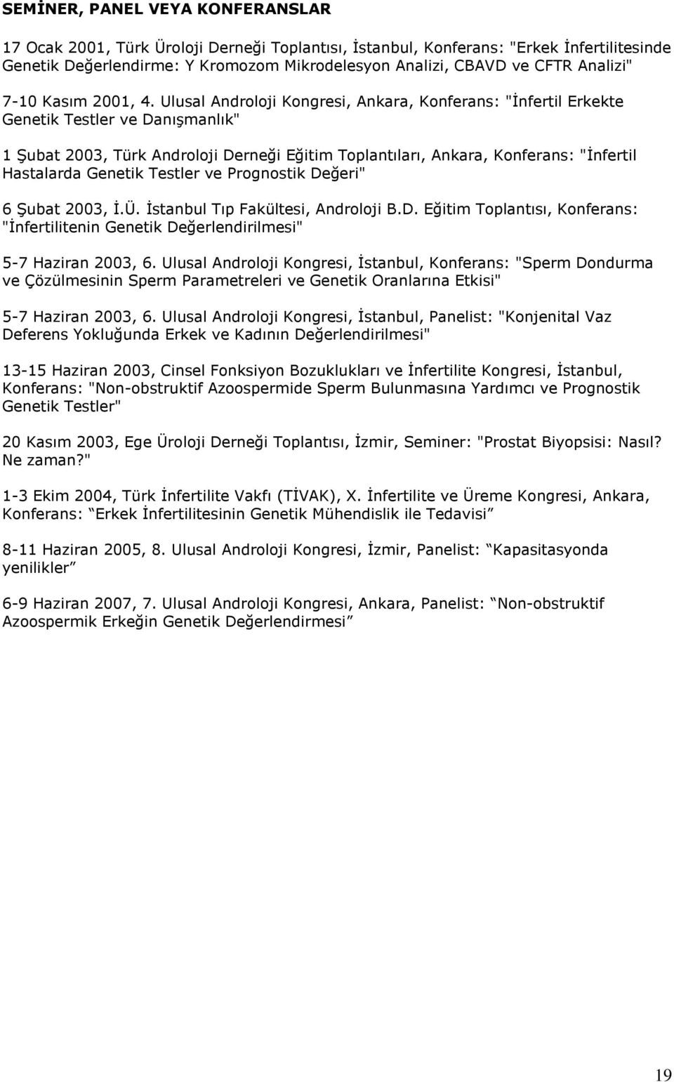 Ulusal Androloji Kongresi, Ankara, Konferans: "İnfertil Erkekte Genetik Testler ve Danışmanlık" 1 Şubat 2003, Türk Androloji Derneği Eğitim Toplantıları, Ankara, Konferans: "İnfertil Hastalarda