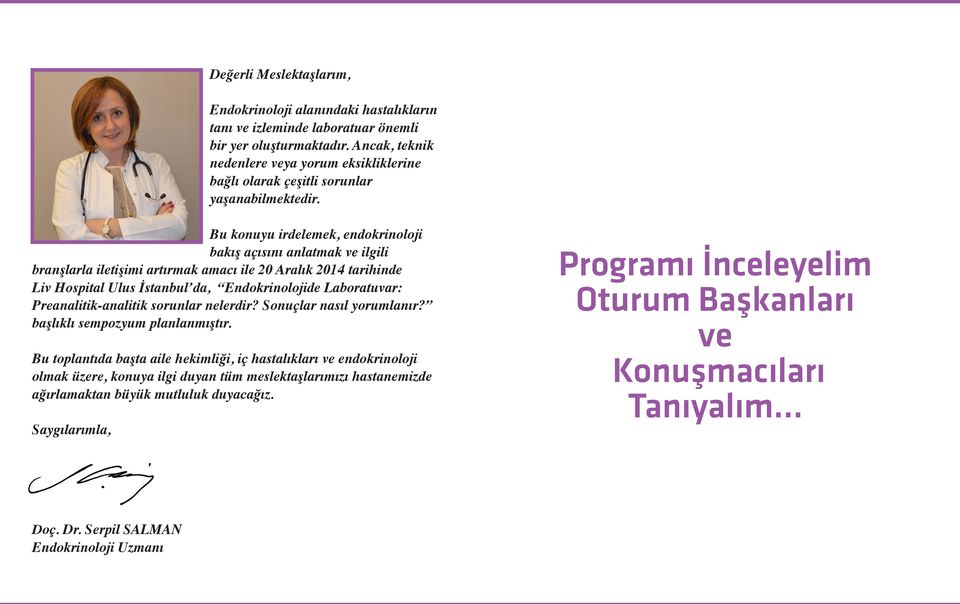 Bu konuyu irdelemek, endokrinoloji bakış açısını anlatmak ve ilgili branşlarla iletişimi artırmak amacı ile 20 Aralık 2014 tarihinde Liv Hospital Ulus İstanbul da, Endokrinolojide Laboratuvar: