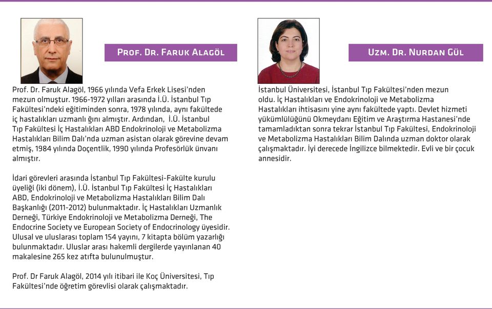 İstanbul Tıp Fakültesi İç Hastalıkları ABD Endokrinoloji ve Metabolizma Hastalıkları Bilim Dalı nda uzman asistan olarak görevine devam etmiş, 1984 yılında Doçentlik, 1990 yılında Profesörlük ünvanı