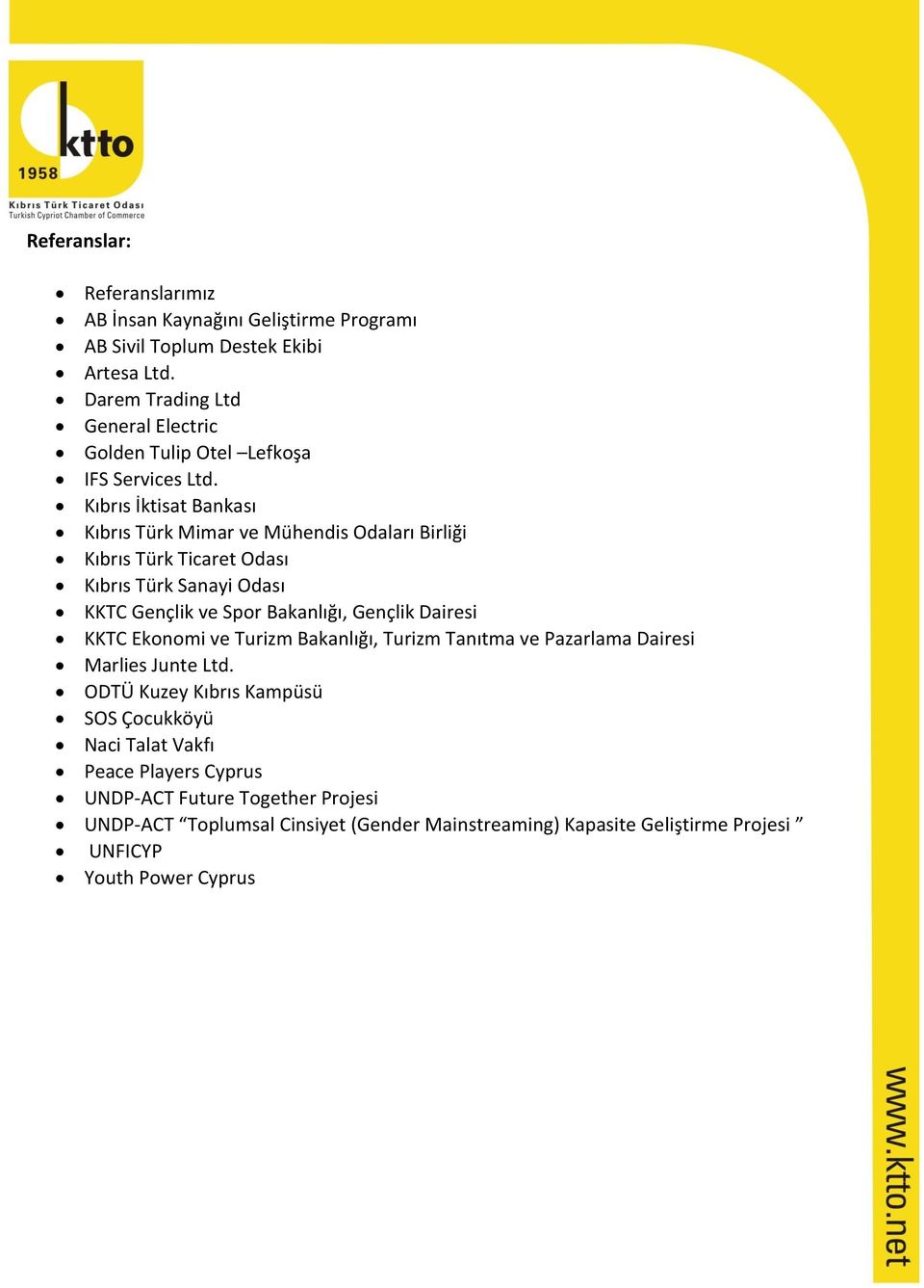 Kıbrıs İktisat Bankası Kıbrıs Türk Mimar ve Mühendis Odaları Birliği Kıbrıs Türk Ticaret Odası Kıbrıs Türk Sanayi Odası KKTC Gençlik ve Spor Bakanlığı, Gençlik