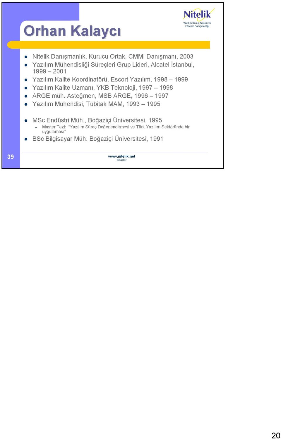 müh. Asteğmen, MSB ARGE, 1996 1997 Yazılım Mühendisi, Tübitak MAM, 1993 1995 MSc Endüstri Müh.