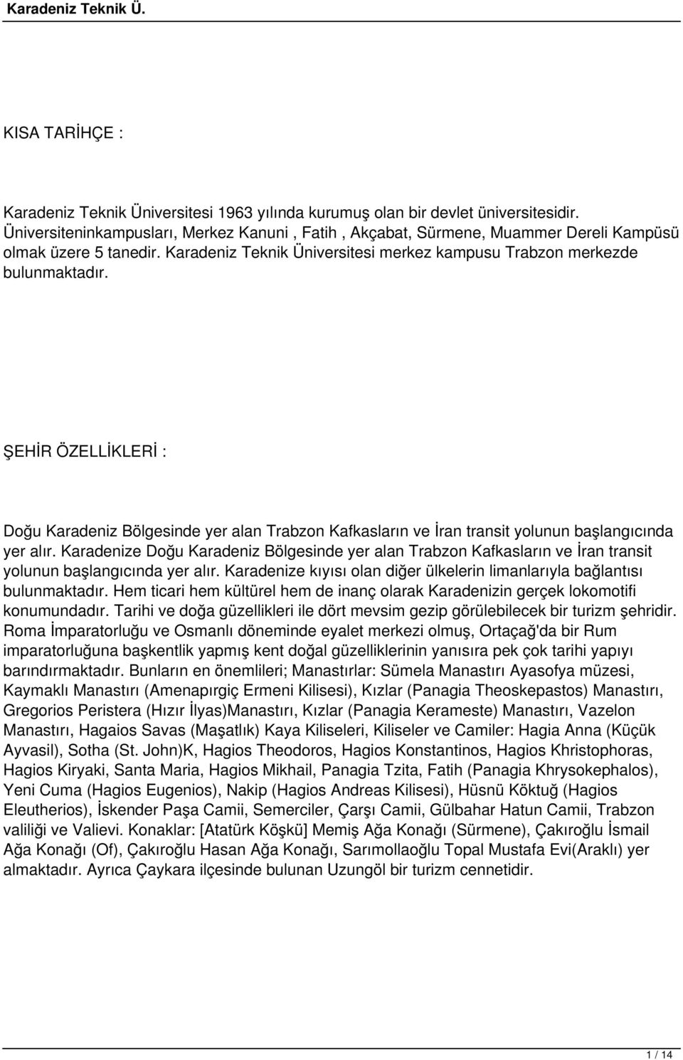 ŞEHİR ÖZELLİKLERİ : Doğu Karadeniz Bölgesinde yer alan Trabzon Kafkasların ve İran transit yolunun başlangıcında yer alır.