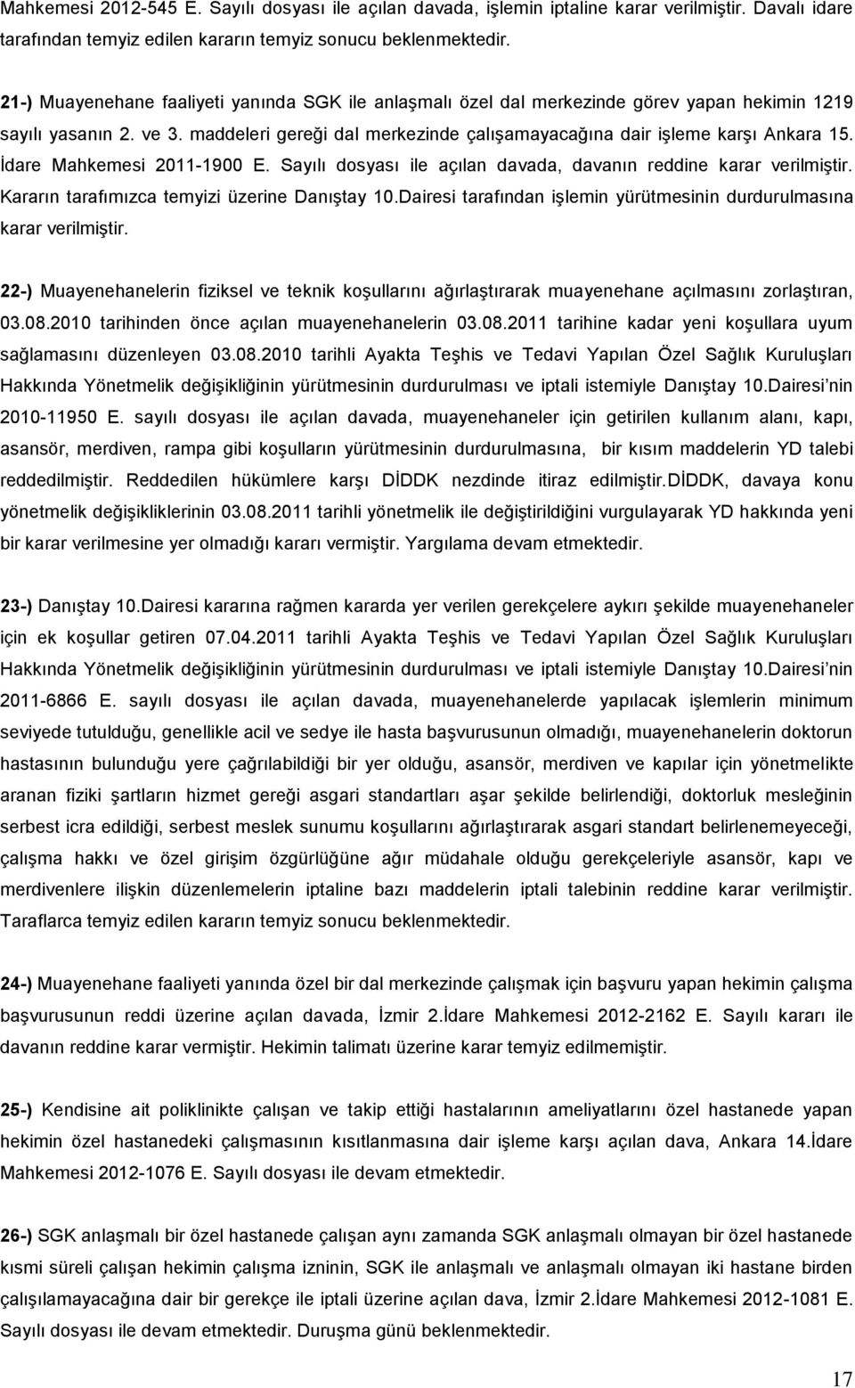 İdare Mahkemesi 2011-1900 E. Sayılı dosyası ile açılan davada, davanın reddine karar verilmiştir. Kararın tarafımızca temyizi üzerine Danıştay 10.