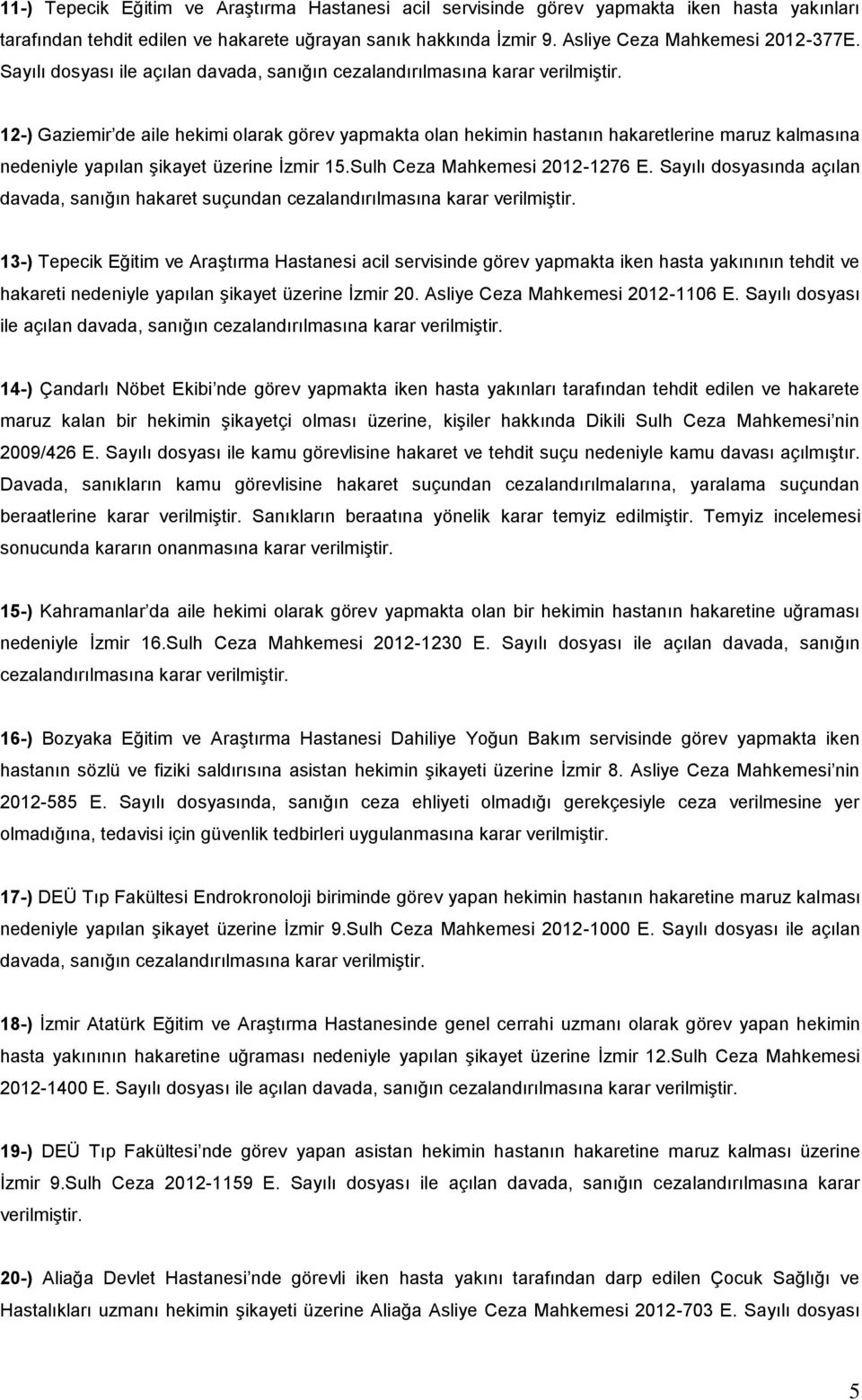 12-) Gaziemir de aile hekimi olarak görev yapmakta olan hekimin hastanın hakaretlerine maruz kalmasına nedeniyle yapılan şikayet üzerine İzmir 15.Sulh Ceza Mahkemesi 2012-1276 E.