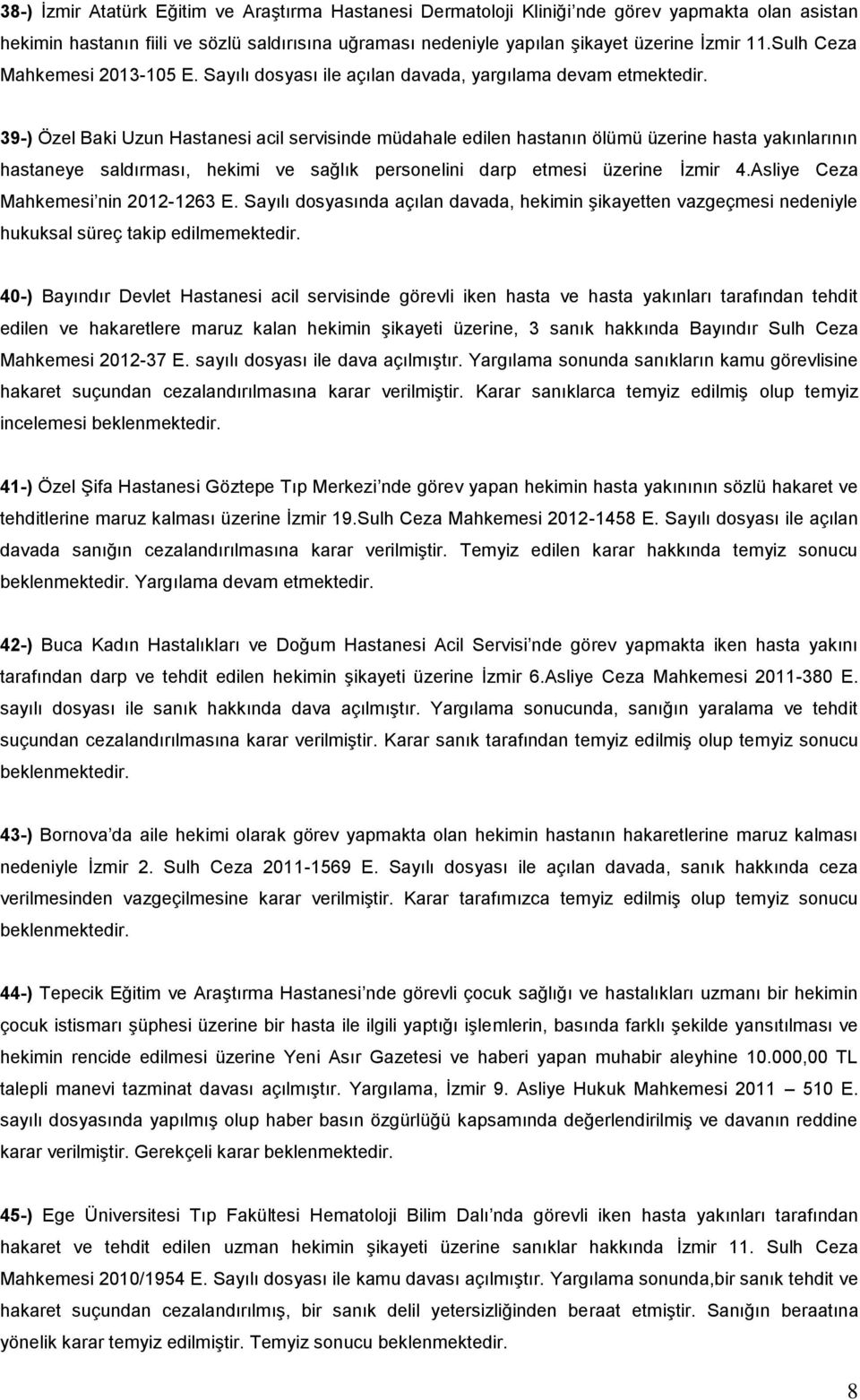 39-) Özel Baki Uzun Hastanesi acil servisinde müdahale edilen hastanın ölümü üzerine hasta yakınlarının hastaneye saldırması, hekimi ve sağlık personelini darp etmesi üzerine İzmir 4.