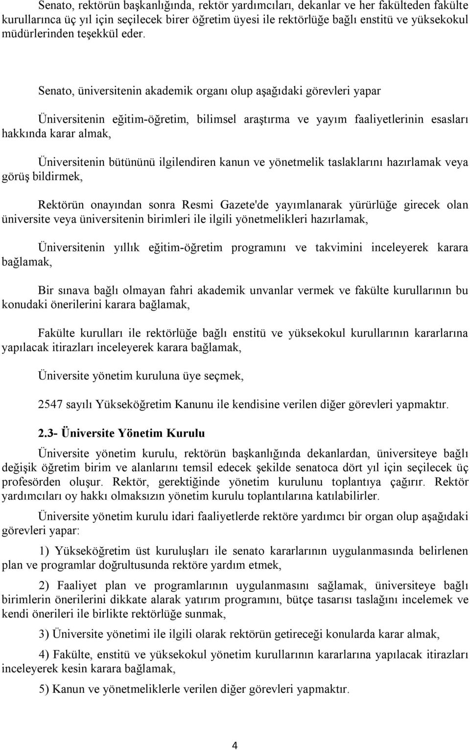 Senato, üniversitenin akademik organı olup aşağıdaki görevleri yapar Üniversitenin eğitim-öğretim, bilimsel araştırma ve yayım faaliyetlerinin esasları hakkında karar almak, Üniversitenin bütününü