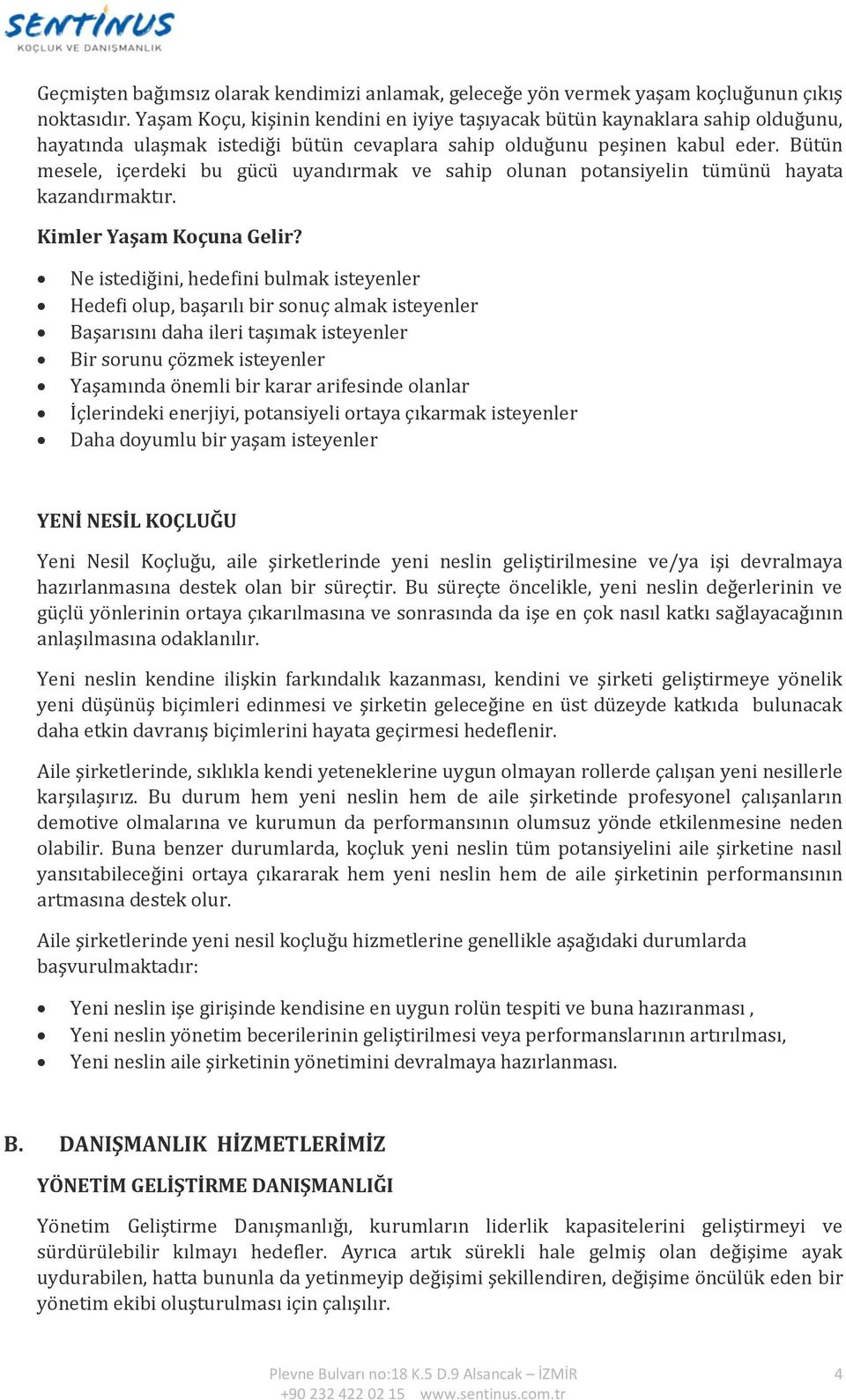 Bütün mesele, içerdeki bu gücü uyandırmak ve sahip olunan potansiyelin tümünü hayata kazandırmaktır. Kimler Yaşam Koçuna Gelir?