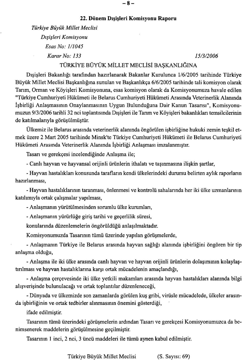 Millet Meclisi Başkanlığına sunulan ve Başkanlıkça 6/6/2005 tarihinde tali komisyon olarak Tarım, Orman ve Köyişleri Komisyonuna, esas komisyon olarak da Komisyonumuza havale edilen "Türkiye