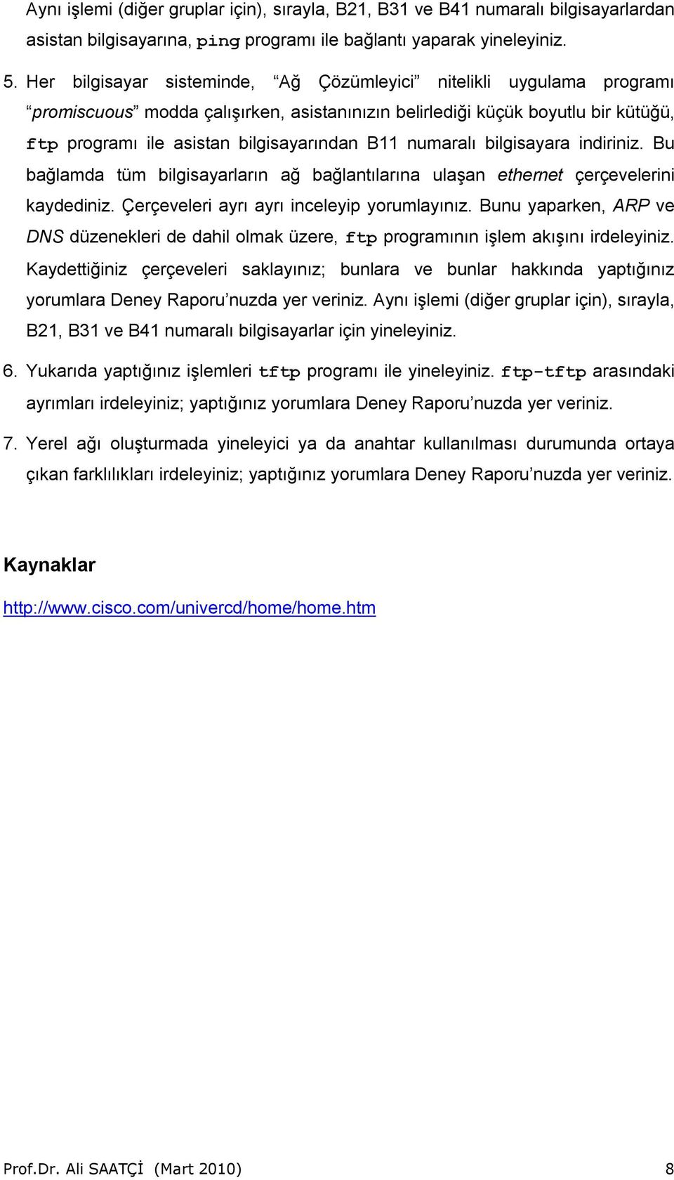 numaralı bilgisayara indiriniz. Bu bağlamda tüm bilgisayarların ağ bağlantılarına ulaşan ethernet çerçevelerini kaydediniz. Çerçeveleri ayrı ayrı inceleyip yorumlayınız.