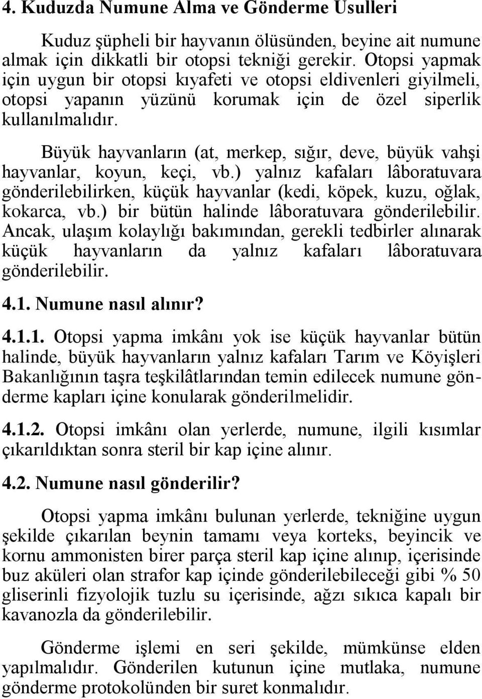 Büyük hayvanların (at, merkep, sığır, deve, büyük vahşi hayvanlar, koyun, keçi, vb.) yalnız kafaları lâboratuvara gönderilebilirken, küçük hayvanlar (kedi, köpek, kuzu, oğlak, kokarca, vb.