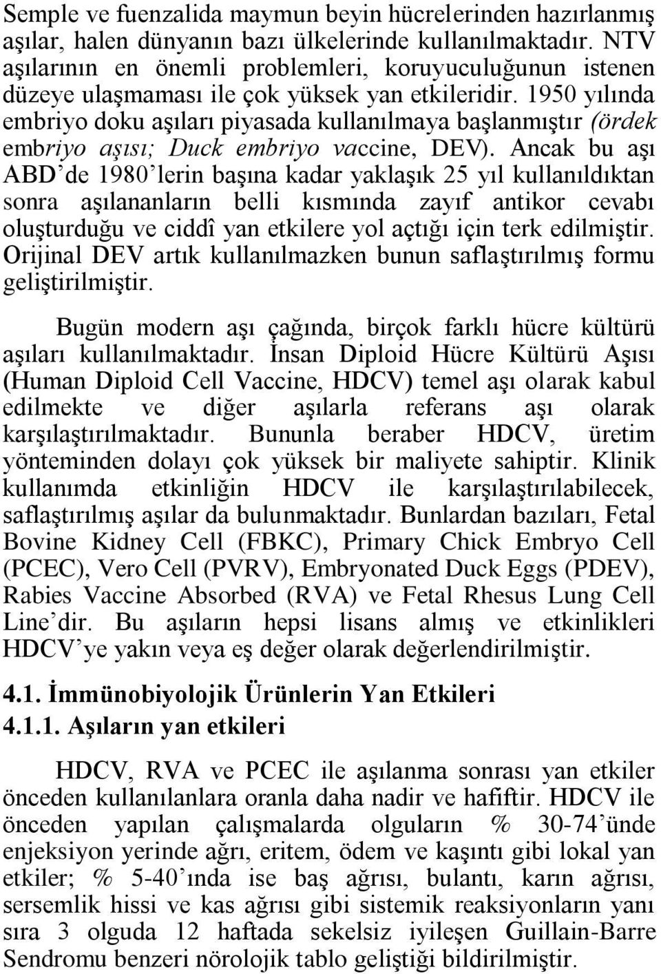 1950 yılında embriyo doku aşıları piyasada kullanılmaya başlanmıştır (ördek embriyo aşısı; Duck embriyo vaccine, DEV).