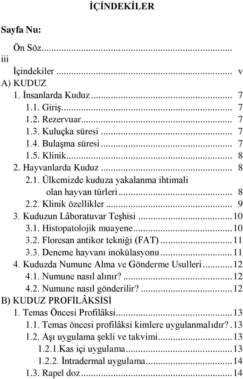 .. 11 3.3. Deneme hayvanı inokülasyonu... 11 4. Kuduzda Numune Alma ve Gönderme Usulleri... 12 4.1. Numune nasıl alınır?... 12 4.2. Numune nasıl gönderilir?... 12 B) KUDUZ PROFİLÂKSİSİ 1.