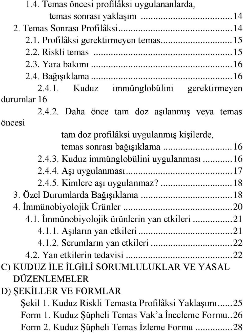 .. 16 2.4.3. Kuduz immünglobülini uygulanması... 16 2.4.4. Aşı uygulanması... 17 2.4.5. Kimlere aşı uygulanmaz?... 18 3. Özel Durumlarda Bağışıklama... 18 4. İmmünobiyolojik Ürünler... 20 4.1. İmmünobiyolojik ürünlerin yan etkileri.