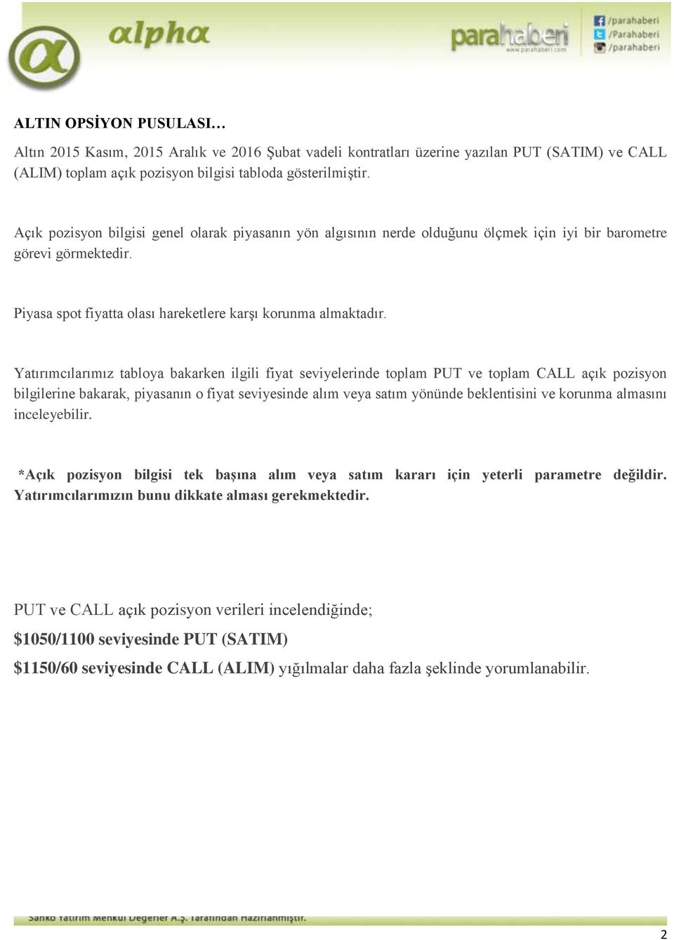 Yatırımcılarımız tabloya bakarken ilgili fiyat seviyelerinde toplam PUT ve toplam CALL açık pozisyon bilgilerine bakarak, piyasanın o fiyat seviyesinde alım veya satım yönünde beklentisini ve korunma