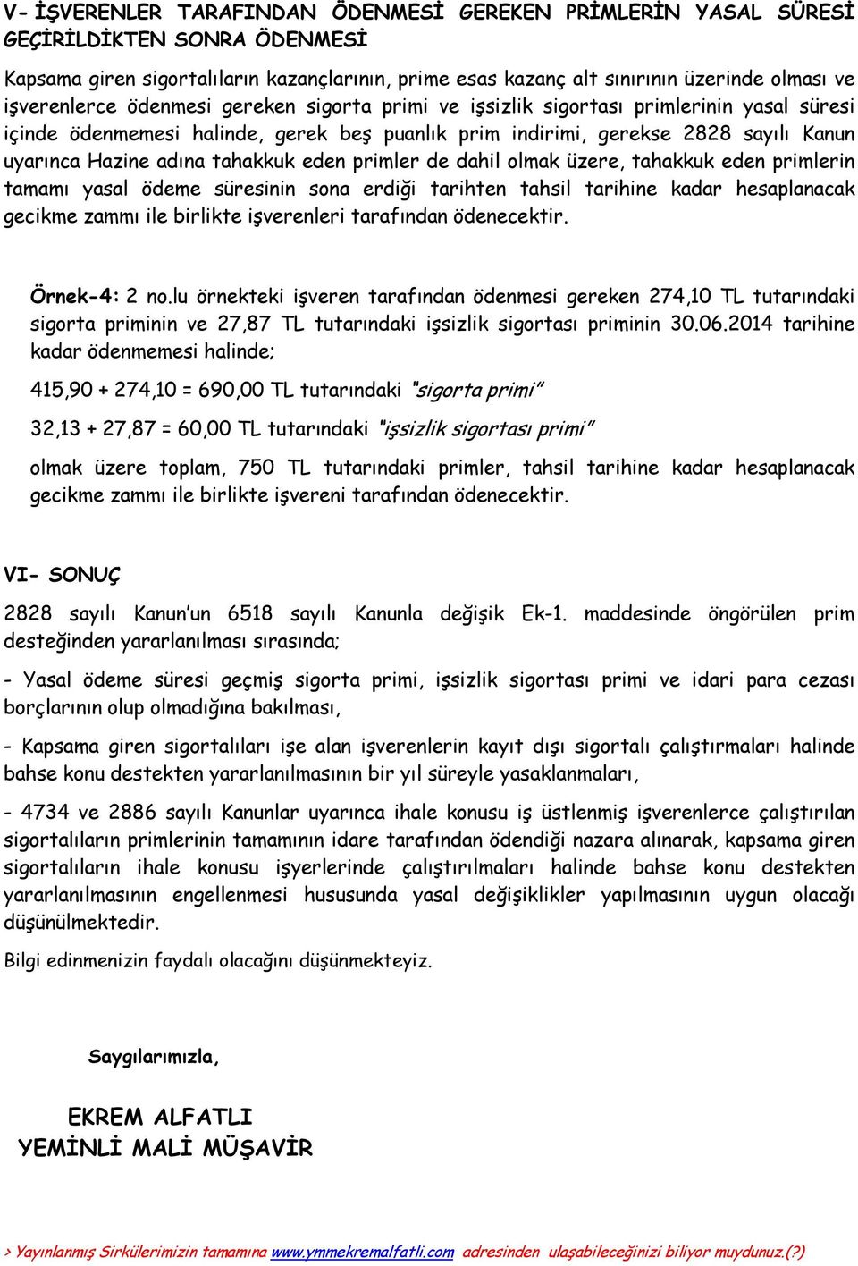 tahakkuk eden primler de dahil olmak üzere, tahakkuk eden primlerin tamamı yasal ödeme süresinin sona erdiği tarihten tahsil tarihine kadar hesaplanacak gecikme zammı ile birlikte işverenleri