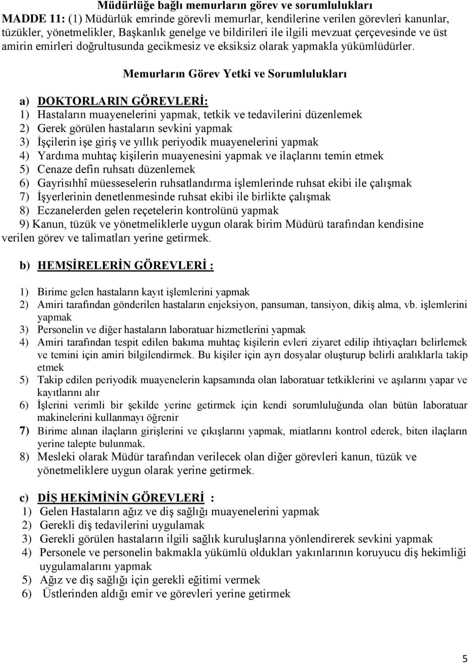 Memurların Görev Yetki ve Sorumlulukları a) DOKTORLARIN GÖREVLERİ: 1) Hastaların muayenelerini yapmak, tetkik ve tedavilerini düzenlemek 2) Gerek görülen hastaların sevkini yapmak 3) İşçilerin işe