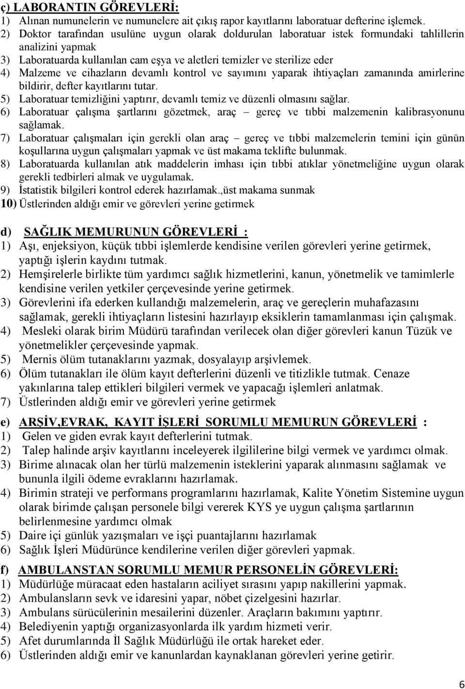 cihazların devamlı kontrol ve sayımını yaparak ihtiyaçları zamanında amirlerine bildirir, defter kayıtlarını tutar. 5) Laboratuar temizliğini yaptırır, devamlı temiz ve düzenli olmasını sağlar.