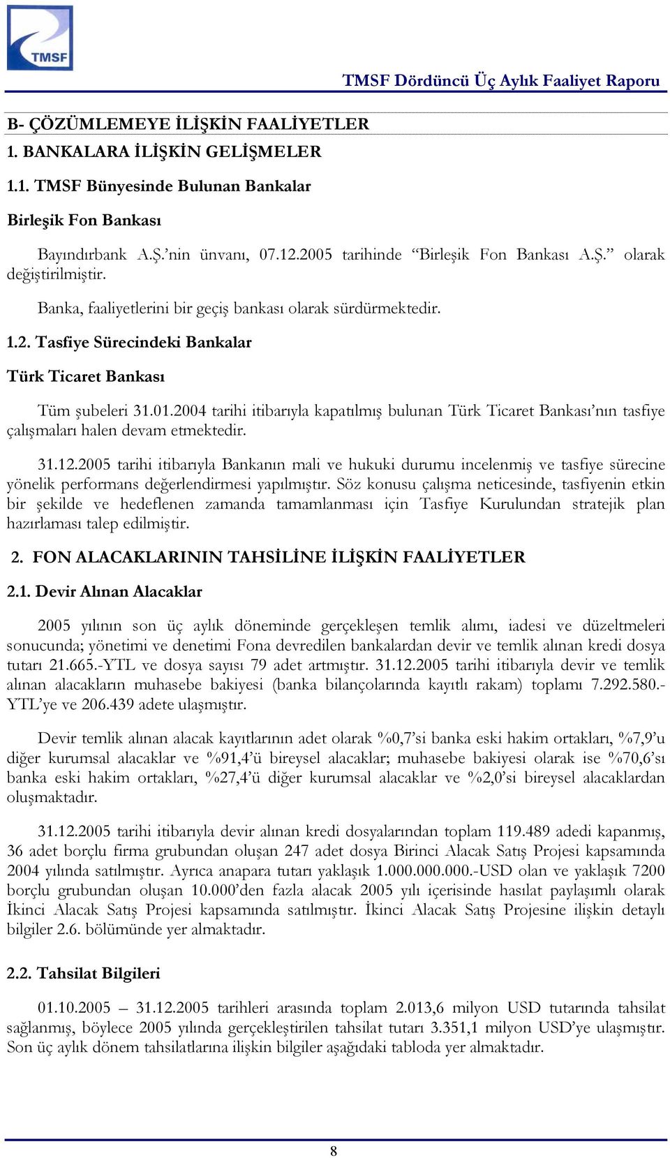 01.2004 tarihi itibarıyla kapatılmış bulunan Türk Ticaret Bankası nın tasfiye çalışmaları halen devam etmektedir.