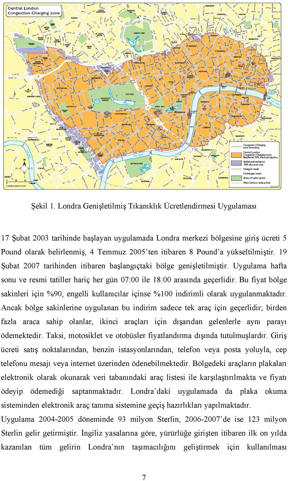 Pound a yükseltilmiştir. 19 Şubat 2007 tarihinden itibaren başlangıçtaki bölge genişletilmiştir. Uygulama hafta sonu ve resmi tatiller hariç her gün 07:00 ile 18:00 arasında geçerlidir.