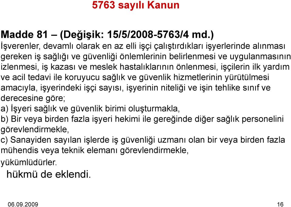 hastalıklarının önlenmesi, işçilerin ilk yardım ve acil tedavi ile koruyucu sağlık ve güvenlik hizmetlerinin yürütülmesi amacıyla, işyerindeki işçi sayısı, işyerinin niteliği ve işin tehlike sınıf