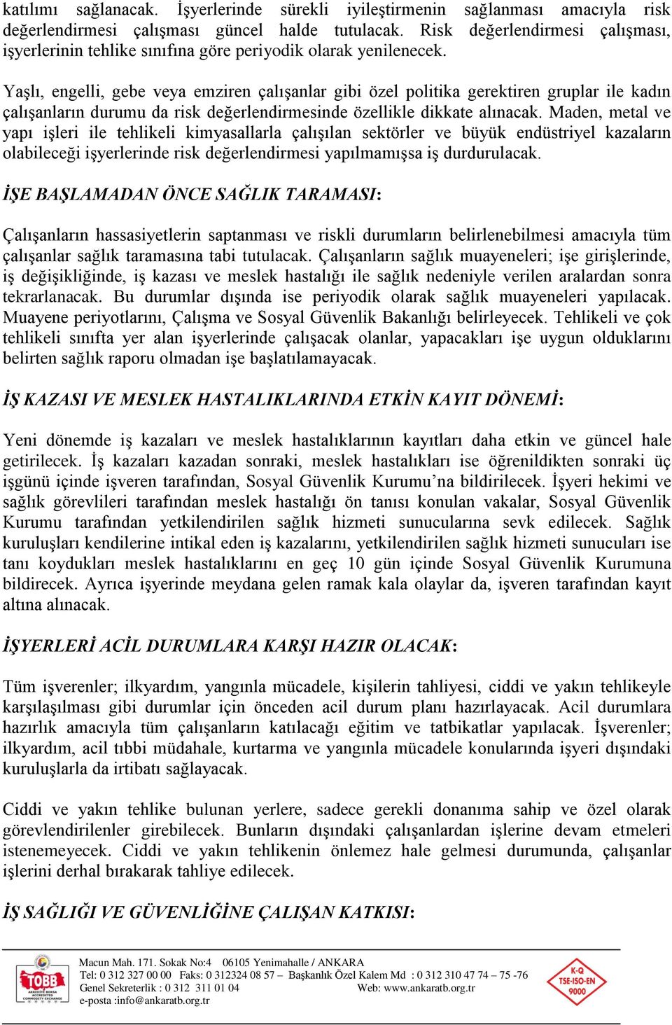 Yaşlı, engelli, gebe veya emziren çalışanlar gibi özel politika gerektiren gruplar ile kadın çalışanların durumu da risk değerlendirmesinde özellikle dikkate alınacak.