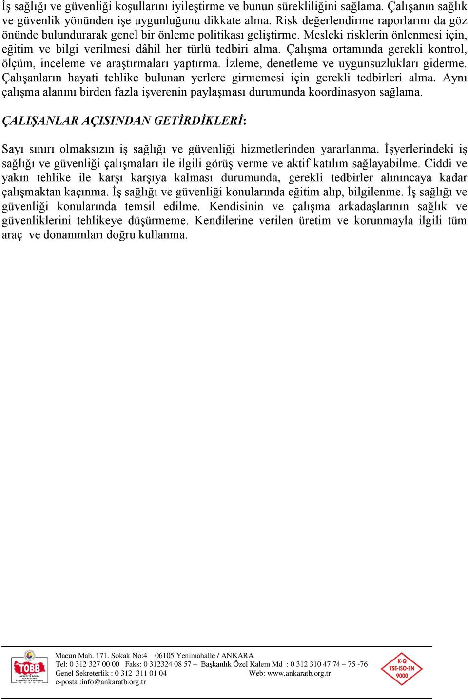 Çalışma ortamında gerekli kontrol, ölçüm, inceleme ve araştırmaları yaptırma. İzleme, denetleme ve uygunsuzlukları giderme.