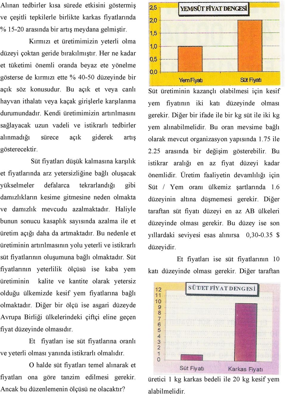 Bu açık et veya canlı hayvan ithalatı veya kaçak girişlerle karşılanma durumundadır.