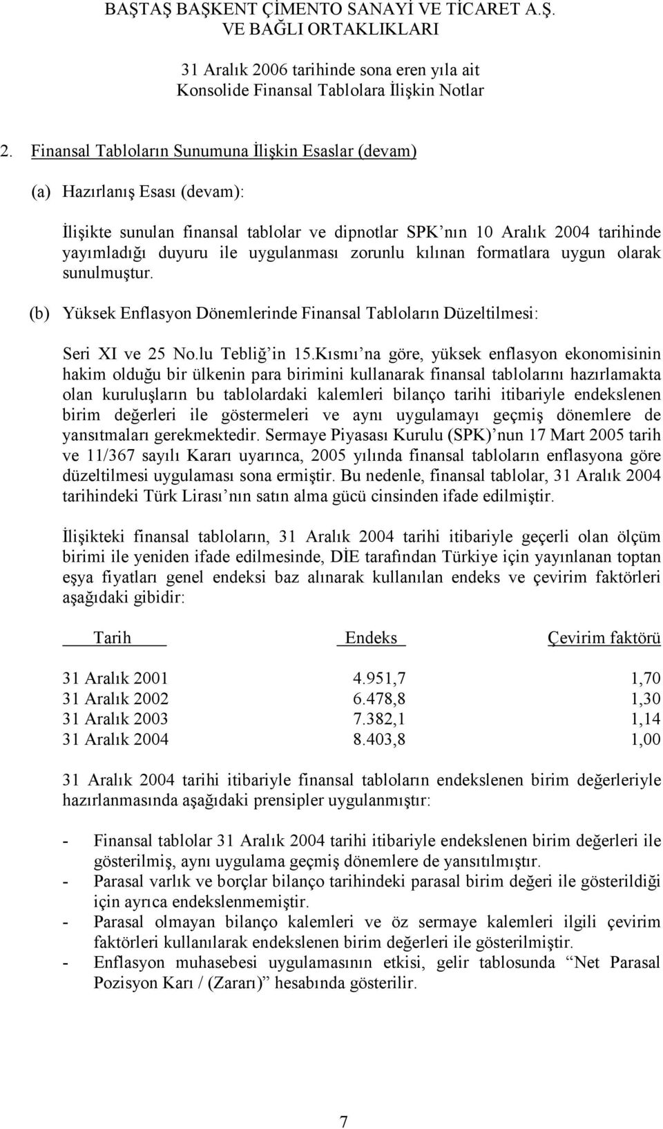 Kısmı na göre, yüksek enflasyon ekonomisinin hakim olduğu bir ülkenin para birimini kullanarak finansal tablolarını hazırlamakta olan kuruluşların bu tablolardaki kalemleri bilanço tarihi itibariyle