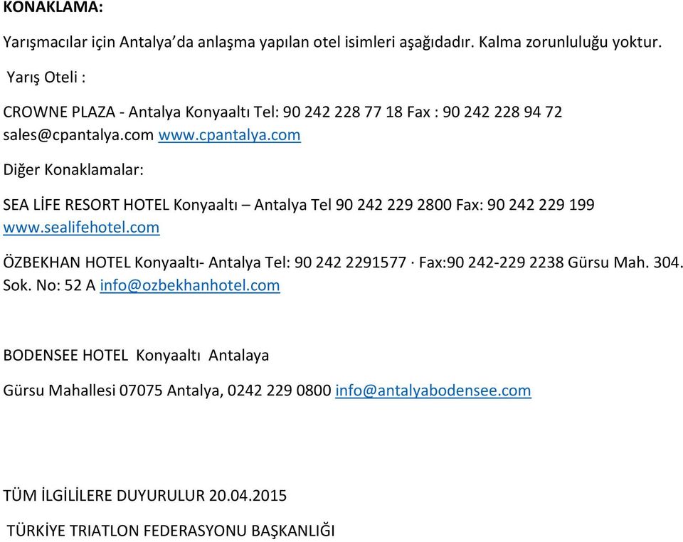 com www.cpantalya.com Diğer Konaklamalar: SEA LİFE RESORT HOTEL Konyaaltı Antalya Tel 90 242 229 2800 Fax: 90 242 229 199 www.sealifehotel.