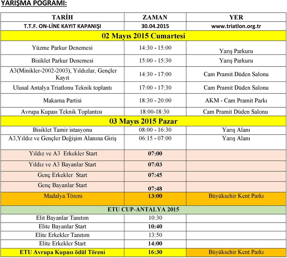 Düden Salonu Ulusal Antalya Triatlonu Teknik toplantı 17:00-17:30 Cam Pramit Düden Salonu Makarna Partisi 18:30-20:00 AKM - Cam Pramit Parkı Avrupa Kupası Teknik Toplantısı 18:00-18:30 Cam Pramit