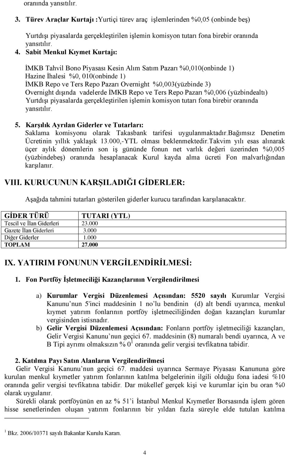 dışında vadelerde İMKB Repo ve Ters Repo Pazarı %0,006 (yüzbindealtı) Yurtdışı piyasalarda gerçekleştirilen işlemin komisyon tutarı fona birebir oranında yansıtılır. 5.