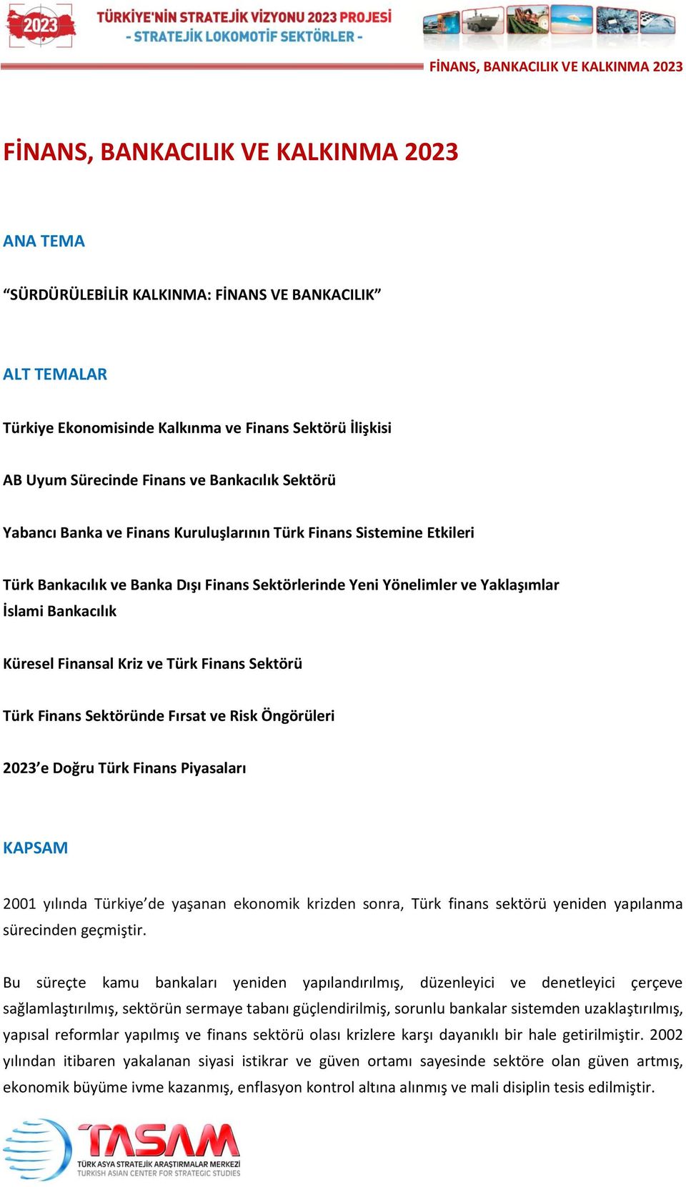 ve Türk Finans Sektörü Türk Finans Sektöründe Fırsat ve Risk Öngörüleri 2023 e Doğru Türk Finans Piyasaları KAPSAM 2001 yılında Türkiye de yaşanan ekonomik krizden sonra, Türk finans sektörü yeniden