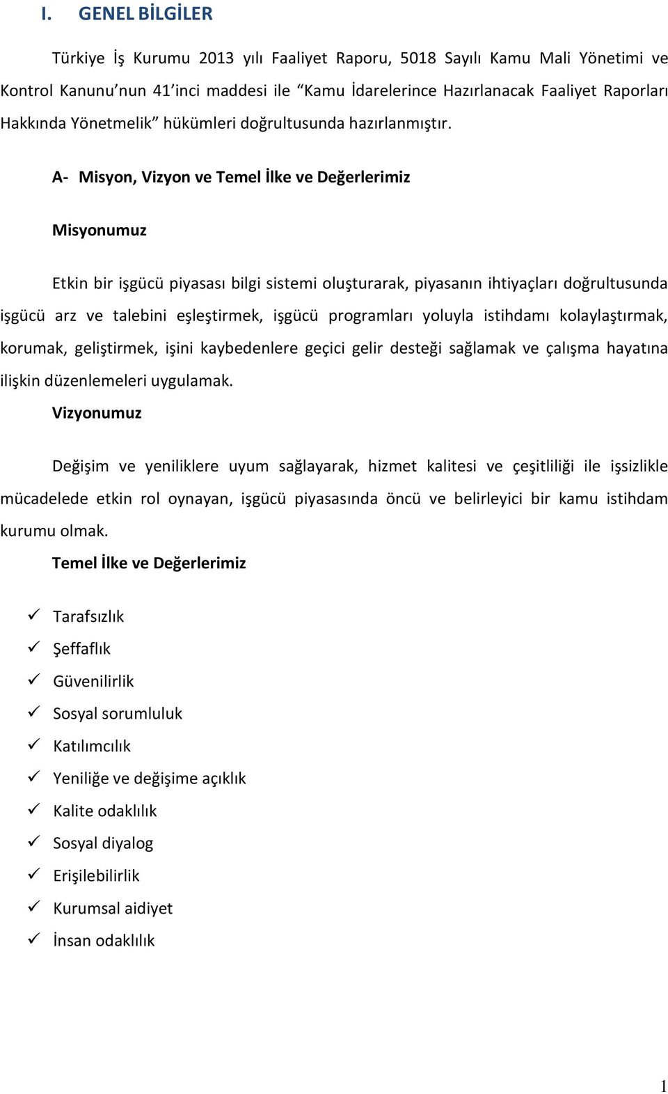 A- Misyon, Vizyon ve Temel İlke ve Değerlerimiz Misyonumuz Etkin bir işgücü piyasası bilgi sistemi oluşturarak, piyasanın ihtiyaçları doğrultusunda işgücü arz ve talebini eşleştirmek, işgücü