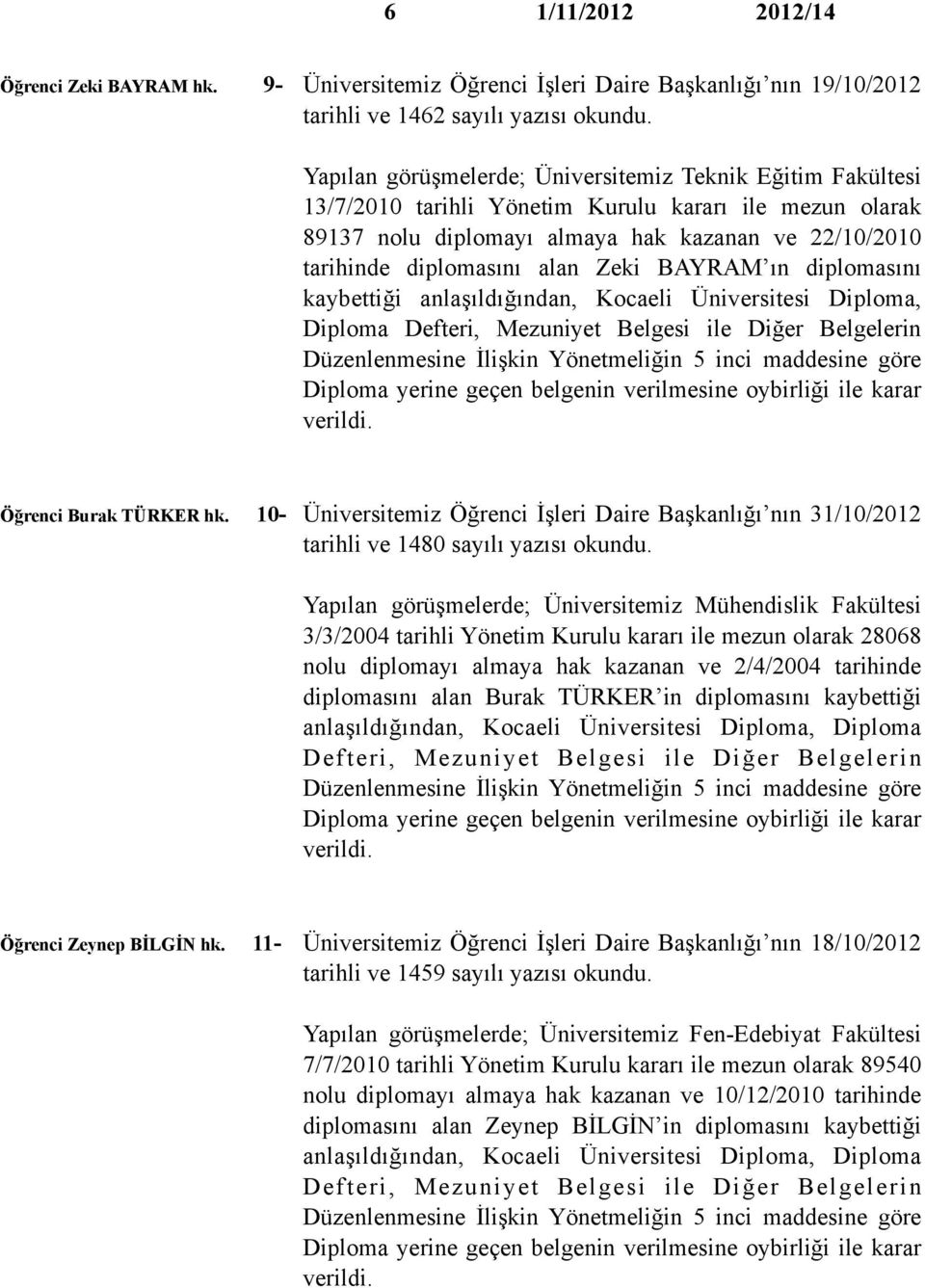 Zeki BAYRAM ın diplomasını kaybettiği anlaşıldığından, Kocaeli Üniversitesi Diploma, Diploma Defteri, Mezuniyet Belgesi ile Diğer Belgelerin Düzenlenmesine İlişkin Yönetmeliğin 5 inci maddesine göre