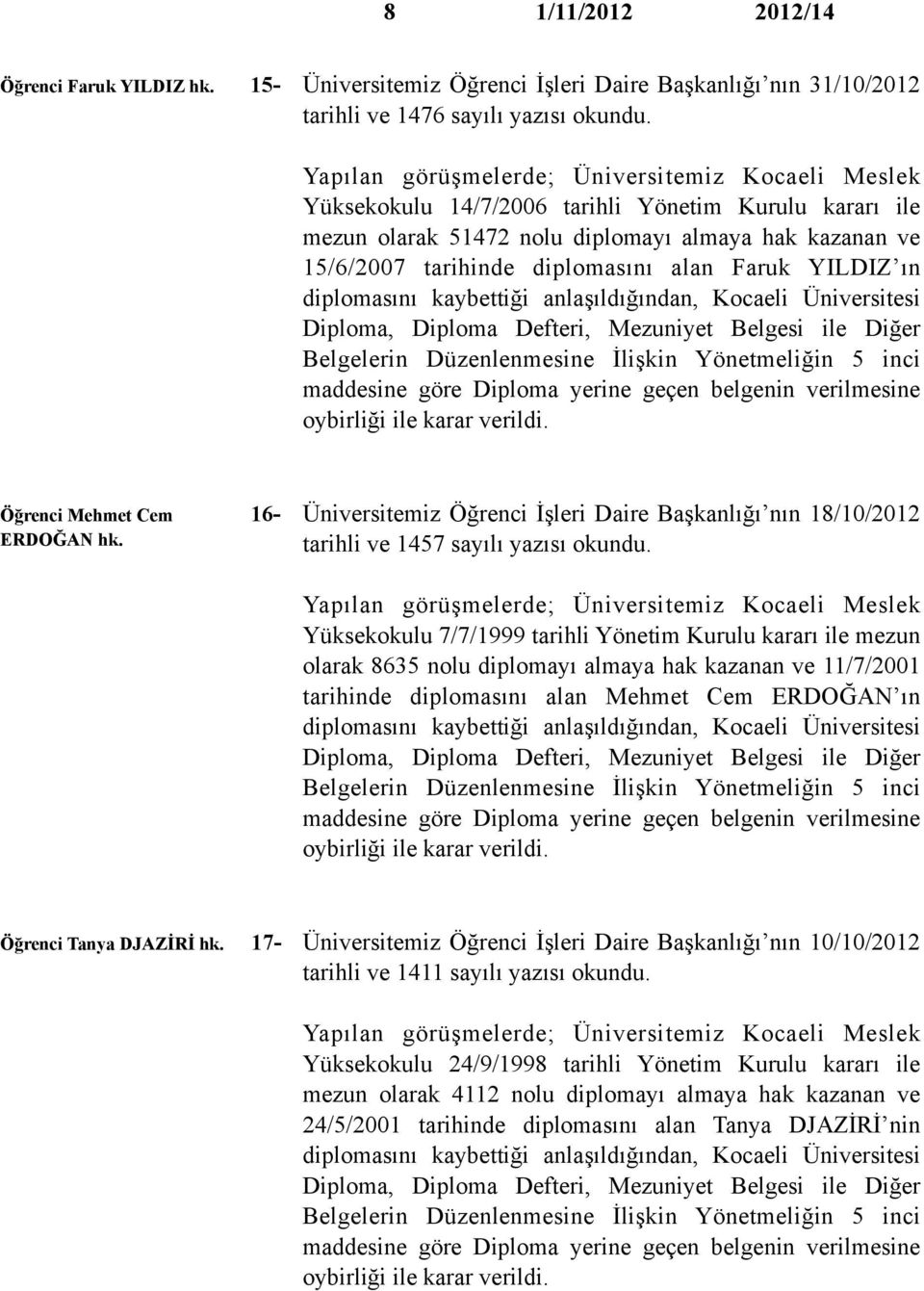 Faruk YILDIZ ın Öğrenci Mehmet Cem 16- ERDOĞAN hk. Üniversitemiz Öğrenci İşleri Daire Başkanlığı nın 18/10/2012 tarihli ve 1457 sayılı yazısı okundu.