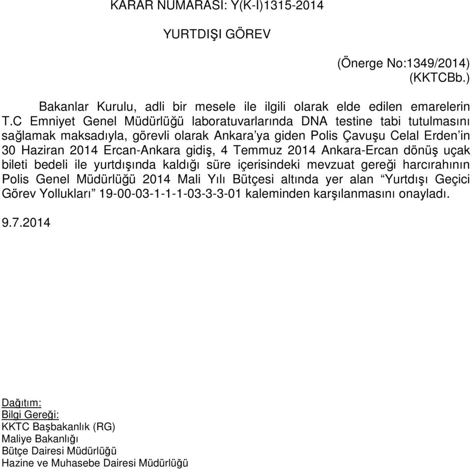 Ercan-Ankara gidiş, 4 Temmuz 2014 Ankara-Ercan dönüş uçak bileti bedeli ile yurtdışında kaldığı süre içerisindeki mevzuat gereği harcırahının Polis Genel Müdürlüğü 2014