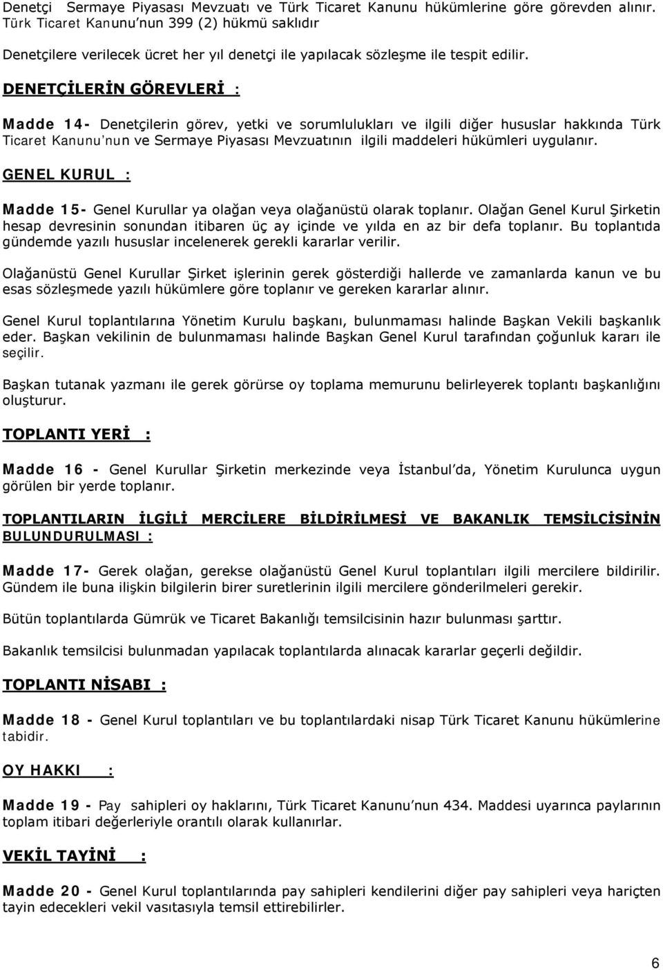 DENETÇİLERİN GÖREVLERİ : Madde 14- Denetçilerin görev, yetki ve sorumlulukları ve ilgili diğer hususlar hakkında Türk Ticaret Kanunu nun ve Sermaye Piyasası Mevzuatının ilgili maddeleri hükümleri
